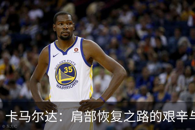 卡马尔达：肩部恢复之路的艰辛与解脱